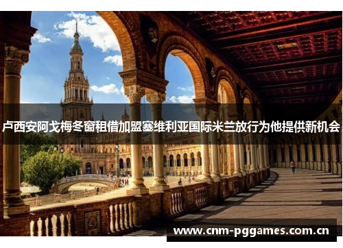 卢西安阿戈梅冬窗租借加盟塞维利亚国际米兰放行为他提供新机会